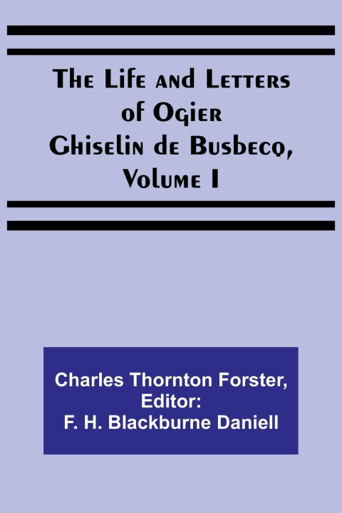 Knjiga The Life and Letters of Ogier Ghiselin de Busbecq, Volume I F. H. Blackburne Daniell