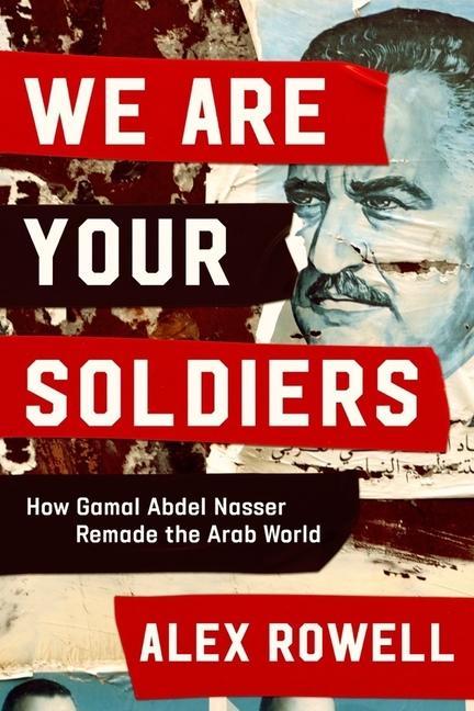 Książka We Are Your Soldiers: How Gamal Abdel Nasser Remade the Arab World 