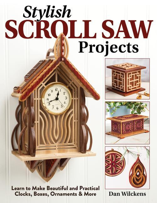 Книга Stylish Scroll Saw Projects: Learn to Make Beautiful and Practical Clocks, Boxes, Ornaments & More 