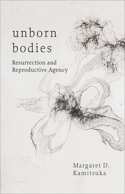 Livro Unborn Bodies: Resurrection and Reproductive Agency Margaret D. Kamitsuka
