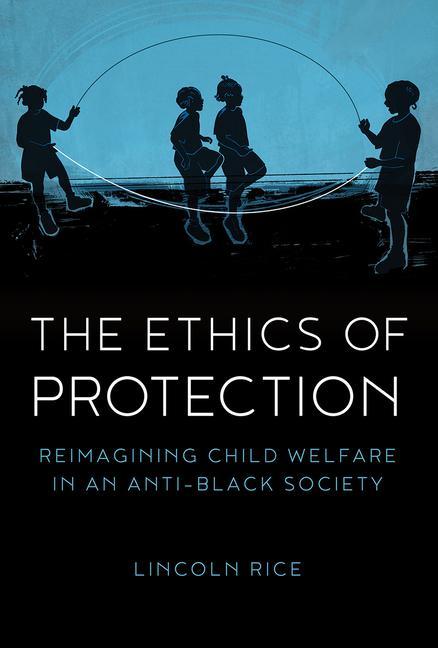 Boek The Ethics of Protection: Reimagining Child Welfare in an Anti-Black Society Lincoln Rice