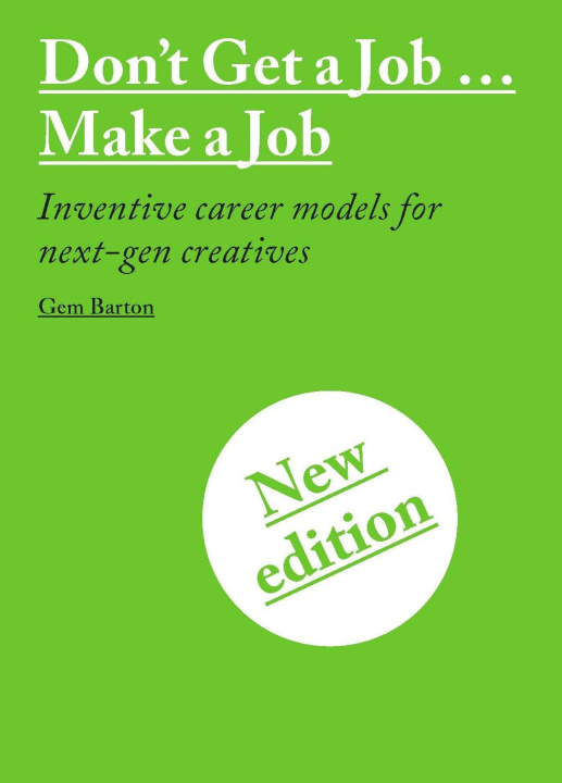 Kniha Don't Get a Job...Make a Job New Edition: Inventive Career Models for Next-Gen Creatives 