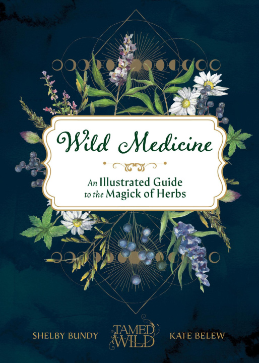 Carte Wild Medicine: Tamed Wild's Illustrated Guide to the Magick of Herbs Kate Belew