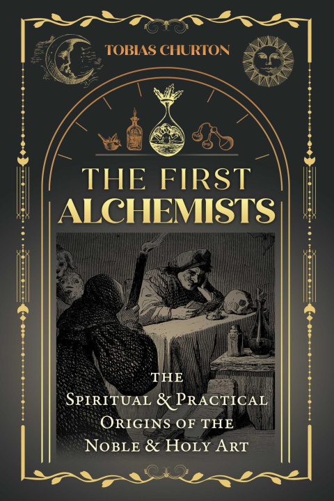 Carte The First Alchemists: The Spiritual and Practical Origins of the Noble and Holy Art 