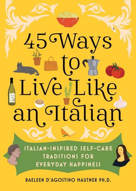 Carte 45 Ways to Live Like an Italian: Italian-Inspired Self-Care Traditions for Everyday Happiness 
