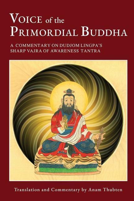 Könyv Voice of the Primordial Buddha: A Commentary on Dudjom Lingpa's Sharp Vajra of Awareness Tantra 