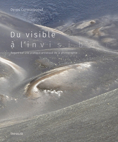 Boek Du visible à l'invisible - Regard sur une pratique artistique de la photographie Denis Corminboeuf