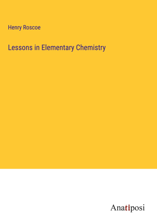 Knjiga Lessons in Elementary Chemistry Henry Roscoe