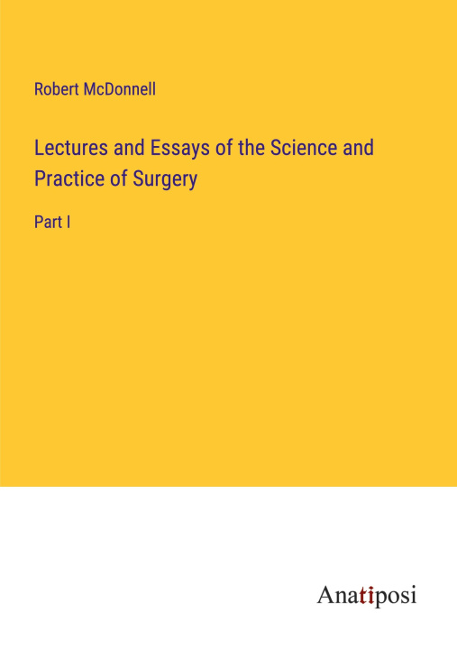 Boek Lectures and Essays of the Science and Practice of Surgery Robert McDonnell