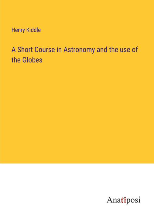 Libro A Short Course in Astronomy and the use of the Globes Henry Kiddle