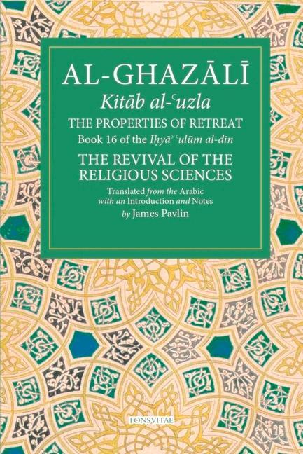 Kniha The Properties of Retreat: Book 16 of the Ihya' 'Ulum Al-Din, the Revival of the Religious Sciences Volume 16 