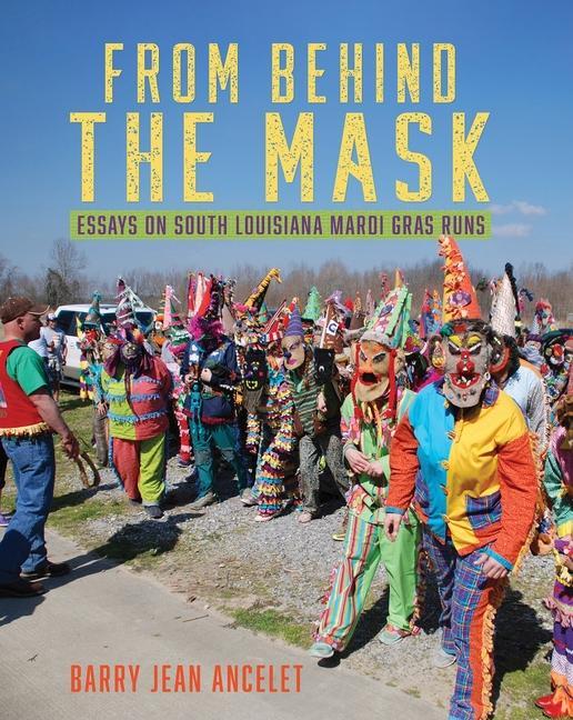 Könyv From Behind the Mask: Essays on South Louisiana Mardi Gras Runs 