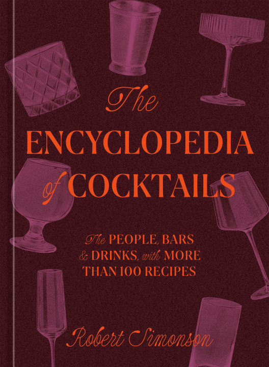 Kniha The Encyclopedia of Cocktails: The People, Bars, and Drinks, with More Than 100 Recipes 