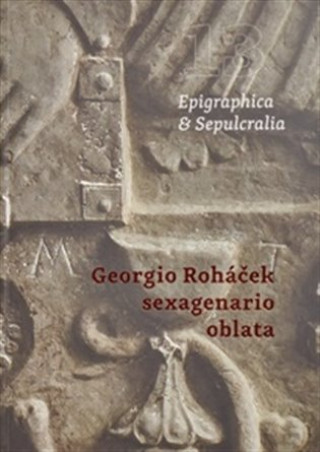 Carte Epigraphica & Sepulcralia 13: Georgio Roháček sexagenario oblata 