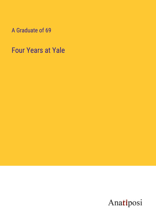 Knjiga Four Years at Yale A Graduate of 69