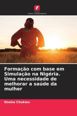 Boek Formaç?o com base em Simulaç?o na Nigéria. Uma necessidade de melhorar a saúde da mulher Nneka Chukwu