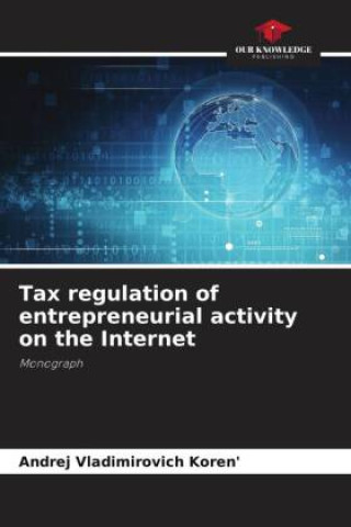Kniha Tax regulation of entrepreneurial activity on the Internet Andrej Vladimirovich Koren'