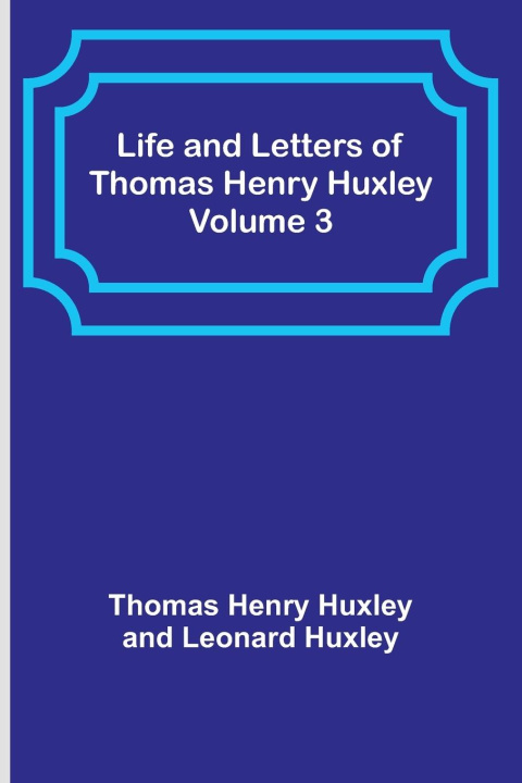 Kniha Life and Letters of Thomas Henry Huxley - Volume 3 Leonard Huxley