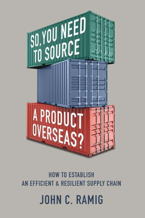Kniha SO YOU NEED TO SOURCE A PRODUCT OVERSEAS? John C. Ramig