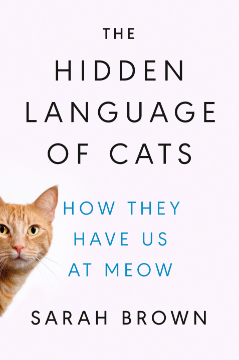 Kniha The Hidden Language of Cats: How They Have Us at Meow 