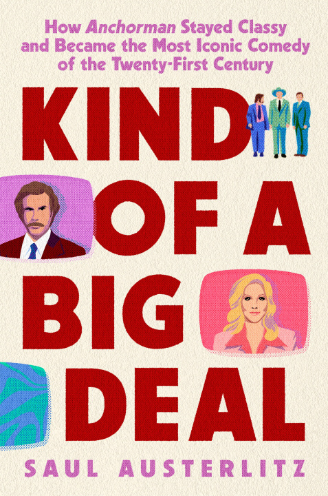 Книга Kind of a Big Deal: How Anchorman Stayed Classy and Became the Most Iconic Comedy of the Twenty-First Century 