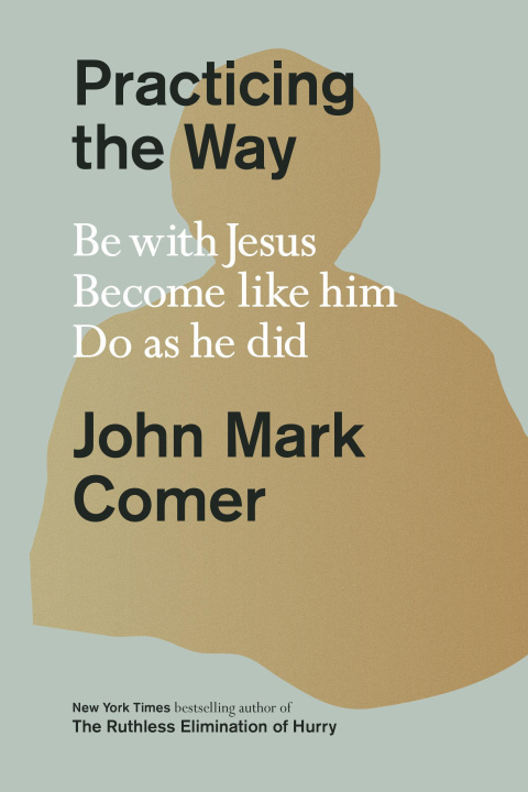 Book Practicing the Way: Be with Jesus. Become Like Him. Live as He Did. 