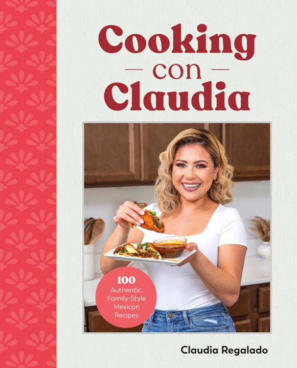 Carte Cooking Con Claudia: 100 Authentic, Family-Style Mexican Recipes 