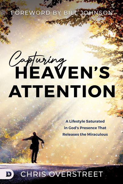 Kniha Capturing Heaven's Attention: A Lifestyle Saturated in God's Presence That Releases the Miraculous Bill Johnson