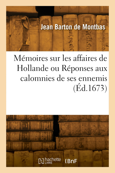 Knjiga Mémoires sur les affaires de Hollande ou Réponses aux calomnies de ses ennemis Léonard Barton Montbas