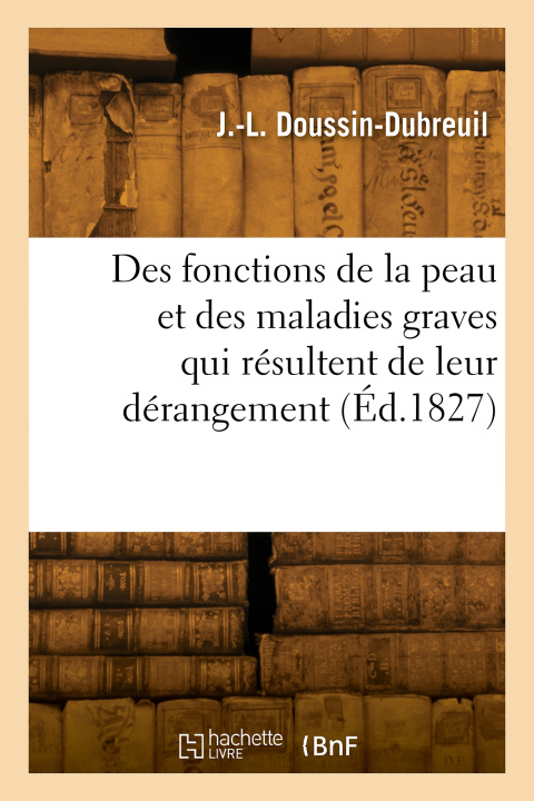 Kniha Des fonctions de la peau et des maladies graves qui résultent de leur dérangement Jacques-Louis Doussin-Dubreuil