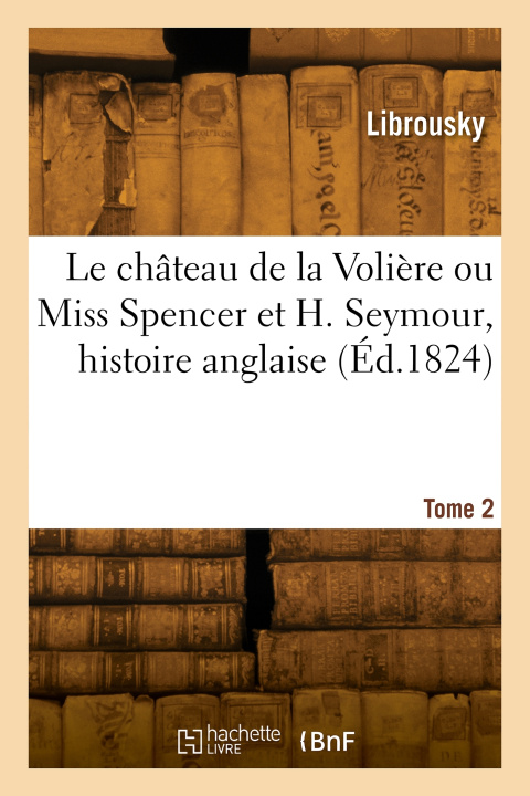 Boek Le château de la Volière ou Miss Spencer et H. Seymour, histoire anglaise. Tome 2 Librousky
