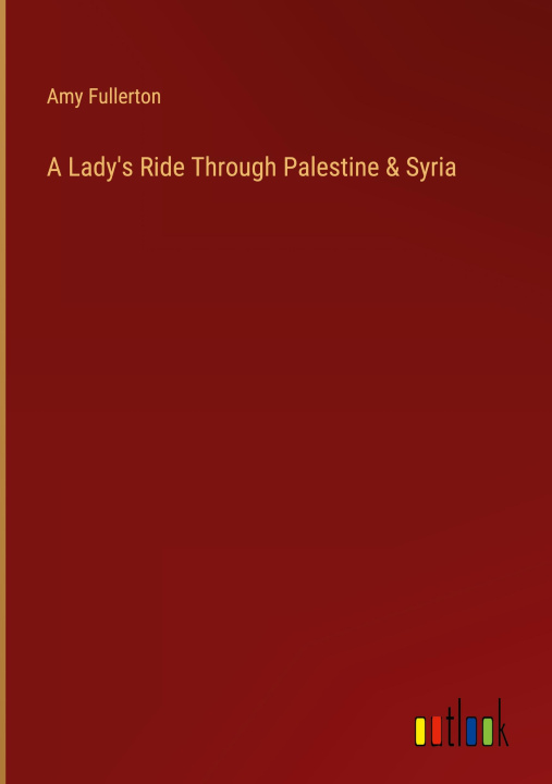 Knjiga A Lady's Ride Through Palestine & Syria Amy Fullerton