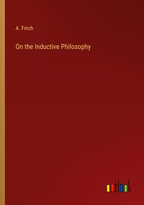 Boek On the Inductive Philosophy A. Finch