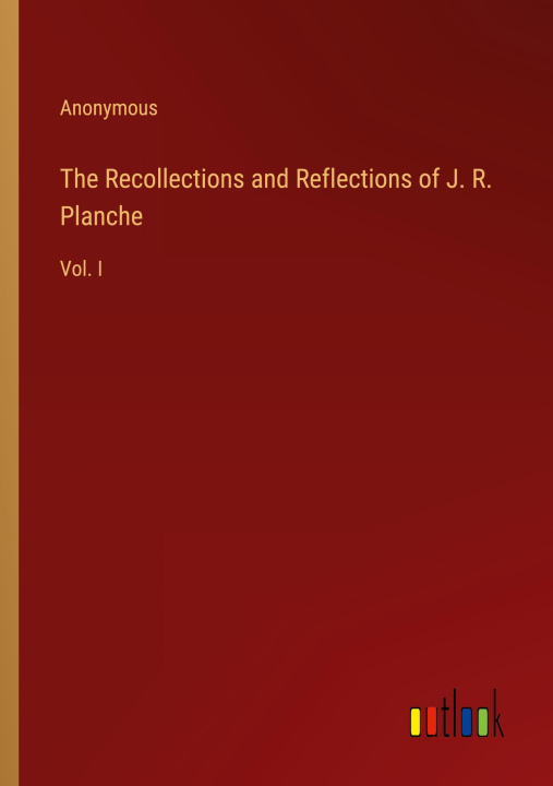 Boek The Recollections and Reflections of J. R. Planche Anonymous