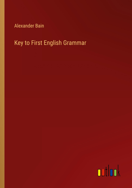 Carte Key to First English Grammar Alexander Bain