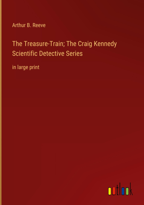 Boek The Treasure-Train; The Craig Kennedy Scientific Detective Series Arthur B. Reeve