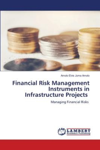 Книга Financial Risk Management Instruments in Infrastructure Projects Amolo Elvis Juma Amolo