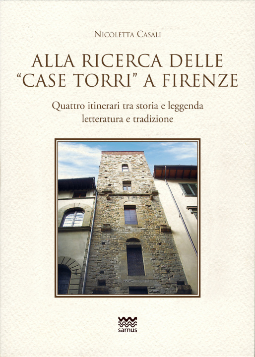 Knjiga Alla ricerca delle «case torri» a Firenze. Quattro itinerari tra storia e leggerezza, letteratura e tradizioni Nicoletta Casali