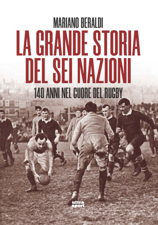 Книга grande storia del Sei Nazioni. 140 anni nel cuore del rugby Mariano Beraldi