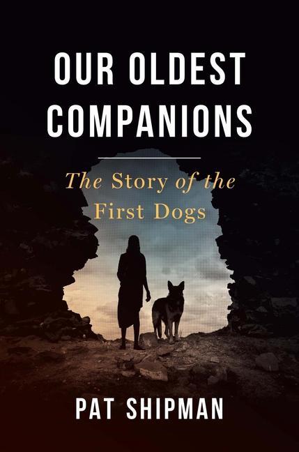 Kniha Our Oldest Companions – The Story of the First Dogs Pat Shipman