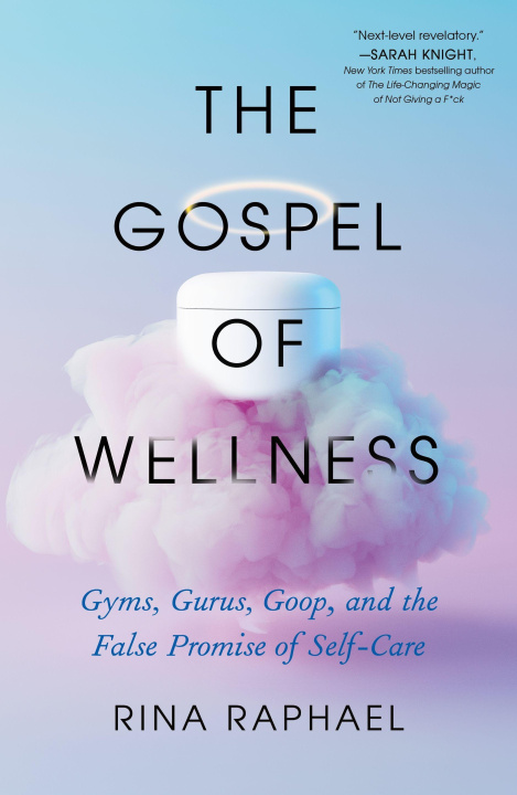 Kniha The Gospel of Wellness: Gyms, Gurus, Goop, and the False Promise of Self-Care 