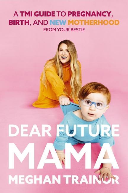 Kniha Dear Future Mama: A Tmi Guide to Pregnancy, Birth, and Motherhood from Your Bestie 