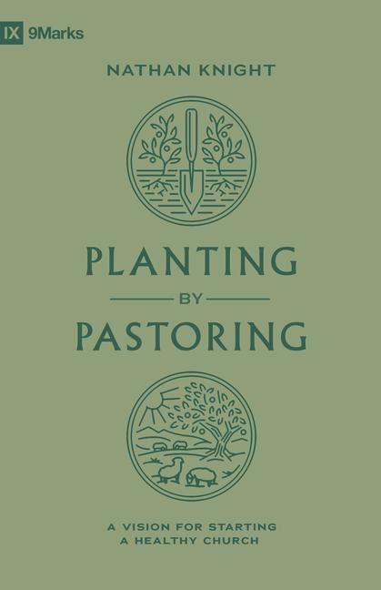 Boek Planting by Pastoring: A Vision for Starting a Healthy Church Nathan Knight