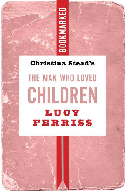 Kniha Christina Stead's the Man Who Loved Children: Bookmarked 