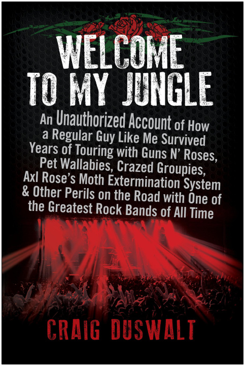 Kniha Welcome to My Jungle: An Unauthorized Account of How a Regular Guy Like Me Survived Years of Touring with Guns N' Roses 