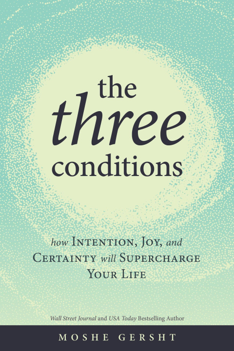 Book The Three Conditions: How Intention, Joy, and Certainty Will Supercharge Your Life 