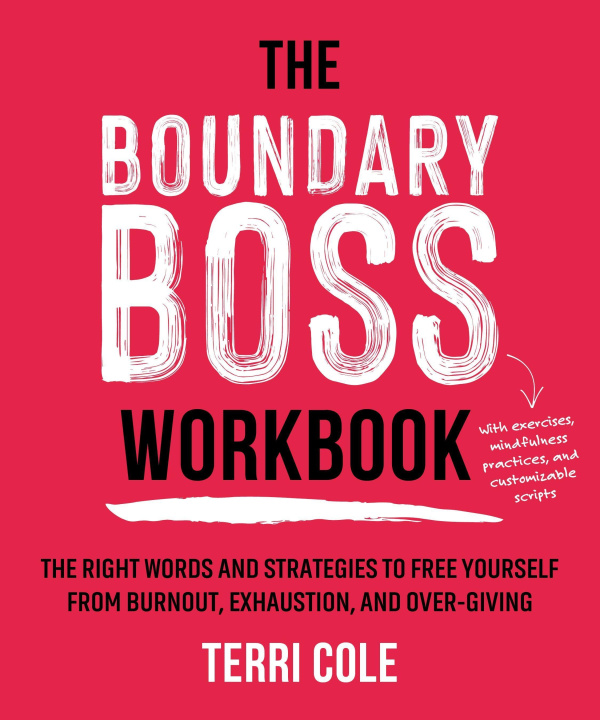 Könyv The Boundary Boss Workbook: The Right Words and Strategies to Free Yourself from Burnout, Exhaustion, and Over-Giving 
