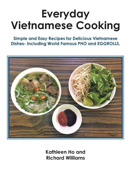 Könyv Everyday Vietnamese Cooking: Simple and Easy Recipes for Delicious Vietnamese Dishes- Including World Famous Pho and Eggrolls. Richard Williams