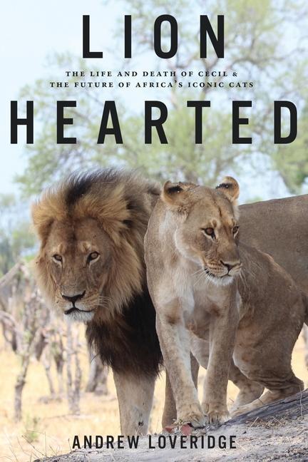 Книга Lion Hearted: The Life and Death of Cecil & the Future of Africa's Iconic Cats 