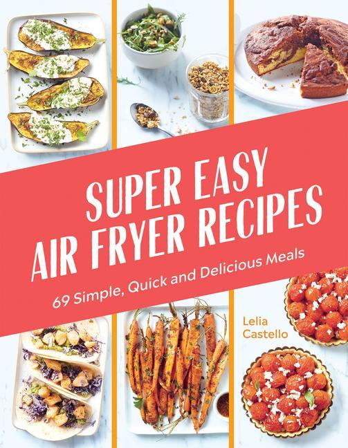 Könyv Super Easy Air Fryer Recipes: 69 Simple, Quick and Delicious Meals 
